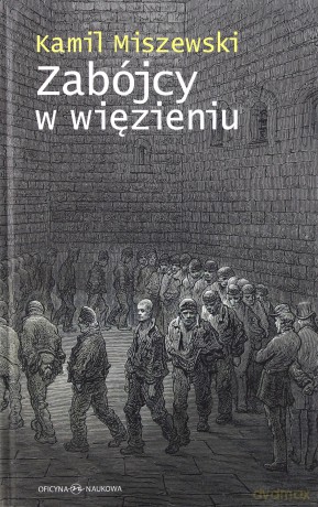 Zabójcy w więzieniu. Adaptacja więźniów długoterminowych do warunków izolacji - Kamil Miszewski [KSIĄŻKA]