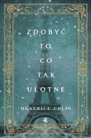 Zdobyć to, co tak ulotne - Beatrice Colin [KSIĄŻKA]