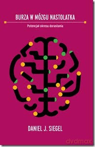 Burza w mózgu nastolatka. Potencjał okresu dorastania - Daniel J. Siegel [KSIĄŻKA]