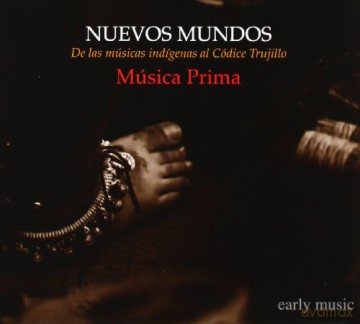 Música Prima: Nuevos Mundos. De las Músicas Indígenas al Códice Trujillo [CD]