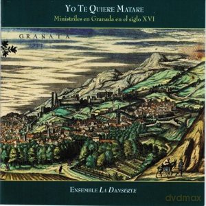 Ensemble la Dansereye: Yo te quiere matare', Wind Bands in 16th century Granada [CD]