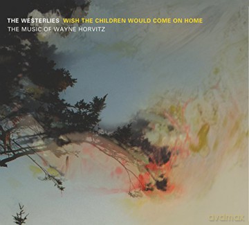The Westerlies: Wish the Children Would Come On Home: The Music od Wayne Horvitz [CD]