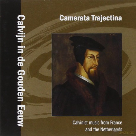 Camerata Trajectina: Calvijn in de Gouden Eeuw. Calvinist music from France and Netherlands [CD]
