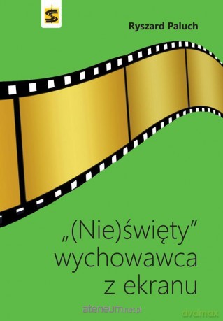 (Nie)święty wychowawca z ekranu - Ryszard Paluch [KSIĄŻKA]