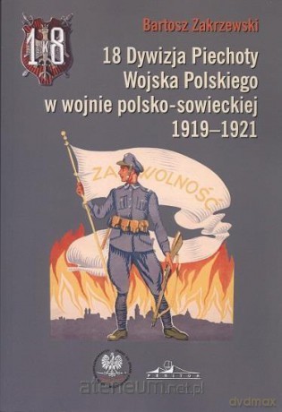 18 Dywizja Piechoty Wojska Polskiego w wojnie polsko-sowieckiej - Bartosz Zakrzewski [KSIĄŻKA]