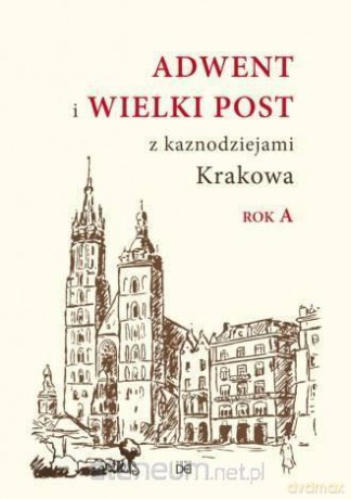Adwent i Wielki Post z kaznodzieją Krakowa. Rok A [KSIĄŻKA]