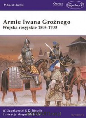 Armie Iwana Groźnego. Wojsko rosyjskie 1505-1700 - Wiaczesław Szpakowski, David Nicolle [KSIĄŻKA]