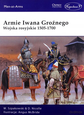 Armie Iwana Groźnego. Wojsko rosyjskie 1505-1700 - Wiaczesław Szpakowski, David Nicolle [KSIĄŻKA]