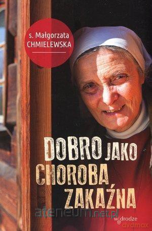 Dobro jako choroba zakaźna - s. Małgorzata Chmielewska [KSIĄŻKA]