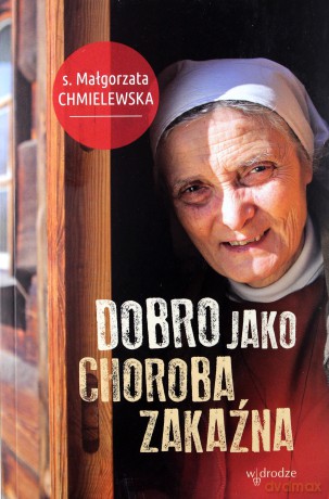 Dobro jako choroba zakaźna - s. Małgorzata Chmielewska [KSIĄŻKA]