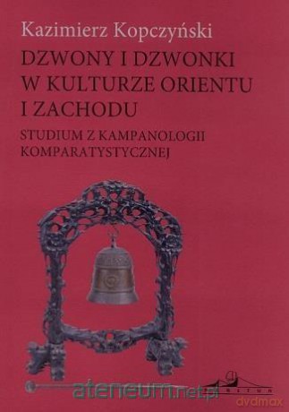 Dzwony i dzwonki w kulturze Orientu i Zachodu - Kazimierz Kopczyński [KSIĄŻKA]