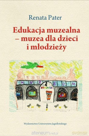 Edukacja muzealna - muzea dla dzieci i młodzieży - Renata Pater [KSIĄŻKA]