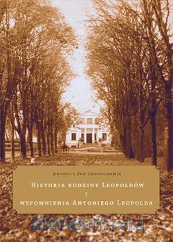 Historia rodziny Leopoldów i wspomnienia - Antoni Leopold, Jan Leopold [KSIĄŻKA]