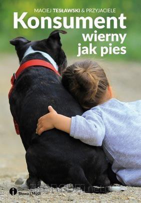 Konsument wierny jak pies - Maciej Tesławski i Przyjaciele [KSIĄŻKA]