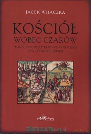 Kościół wobec czarów w Rzeczyposp. w XVI-XVIII w. - Jacek Wijaczka [KSIĄŻKA]