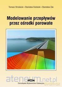 Modelowanie przepływów przez ośrodki porowate - Tomasz Strzelecki, Stanisław Kostecki, Stanisław Żak [KSIĄŻKA]