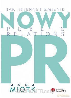 Nowy PR. Jak internet zmienił Public Relations - Anna Miotk [KSIĄŻKA]