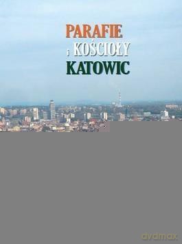 Parafie i kościoły Katowic - Grzegorz Grzegorek, Piotr Tabaczyński, Wiktor Skworc [KSIĄŻKA]