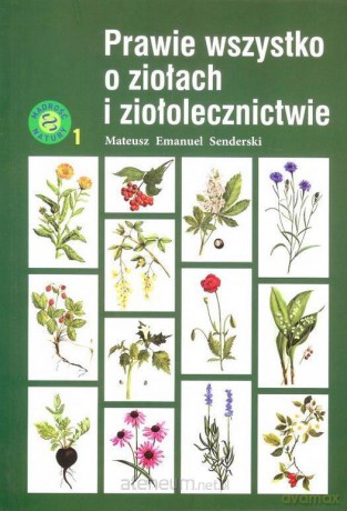 Prawie wszystko o ziołach i ziołolecznictwie - Mateusz Emmanuel Senderski [KSIĄŻKA]