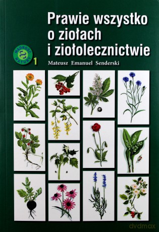 Prawie wszystko o ziołach i ziołolecznictwie - Mateusz Emmanuel Senderski [KSIĄŻKA]