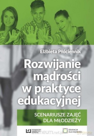 Rozwijanie mądrości w praktyce edukacyjnej - Elżbieta Płóciennik [KSIĄŻKA]