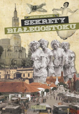 Sekrety Białegostoku - Andrzej Lechowski [KSIĄŻKA]