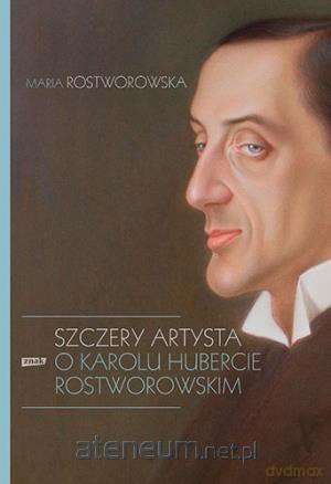Szczery artysta. O Karolu Hubercie Rostworowskim - Maria Rostworowska [KSIĄŻKA]