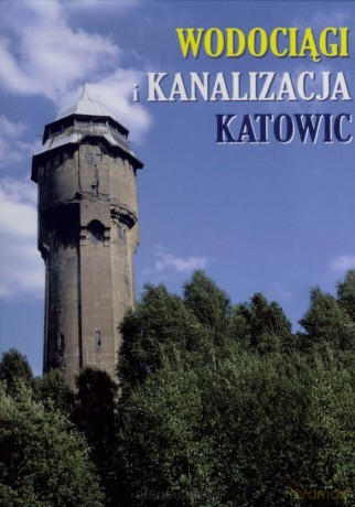 Wodociągi i kanalizacja Katowic - Jan Psiuk, Grzegorz Grzegorej [KSIĄŻKA]