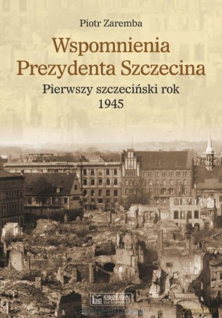 Wspomnienia prezydenta Szczecina - Piotr Zaremba [KSIĄŻKA]