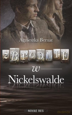 Zbrodnie w Nickelswalde Agnieszka Bernat - Agnieszka Bernat [KSIĄŻKA]