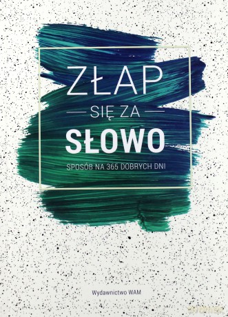 Złap się za słowo. Sposób na 365 dobrych dni [KSIĄŻKA]
