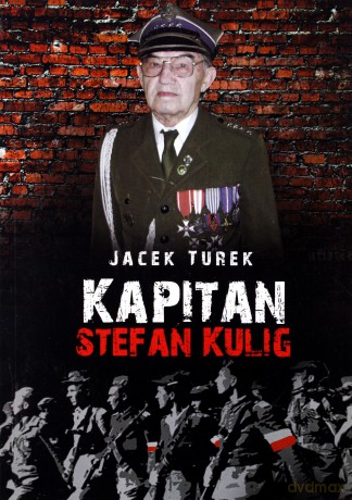 Kapitan Stefan Kulig. Żołnierz Wyklęty Niezłomny - Jacek Turek [KSIĄŻKA]