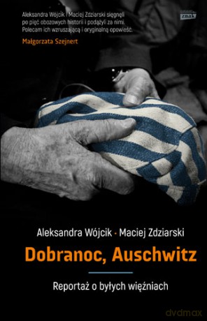 Dobranoc Auschwitz. Reportaż o byłych więźniach - Aleksandra Wójcik [KSIĄŻKA]