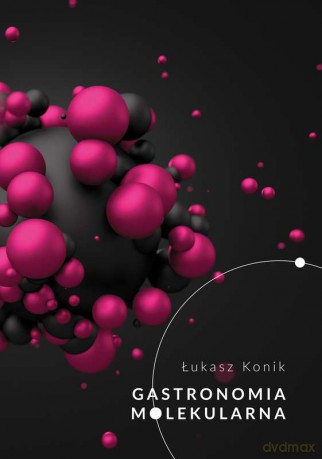 Gastronomia molekularna - Łukasz Konik [KSIĄŻKA]