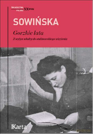 Gorzkie lata. Z wyżyn władzy do stalinowskiego więzienia - Stanisława Sowińska [KSIĄŻKA]