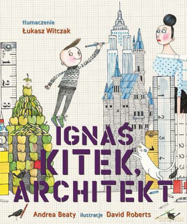 Ignaś Kitek. Architekt - Andrea Beaty [KSIĄŻKA]