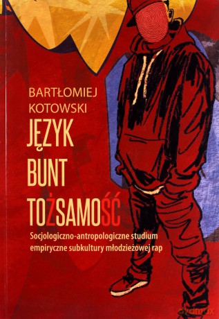 Język, bunt, tożsamość socjologiczno-antropologiczne. Studium empiryczne subkultury młodzieżowej - Bartłomiej Kotowski [KSIĄŻKA]