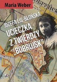 Józefa Lis-Błońska. Ucieczka z twierdzy Bobrujsk - Maria Weber [KSIĄŻKA]