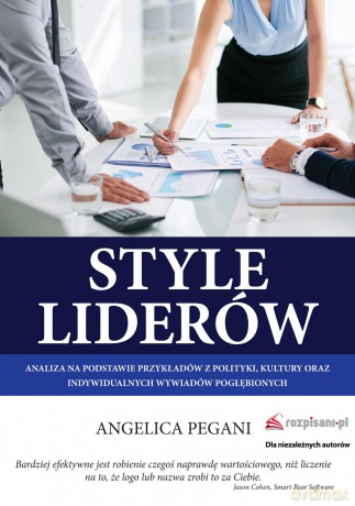 Style liderów. Analiza na podstawie przykładów z polityki kultury oraz indywidualnych wywiadów - Angelica Pegani [KSIĄŻKA]