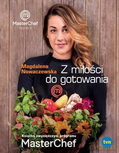 Z miłości do gotowania. Książka zwyciężczyni programu MasterChef - Magdalena Nowaczewska [KSIĄŻKA]