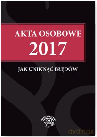 Akta osobowe 2017. Jak uniknąć błędów [KSIĄŻKA]
