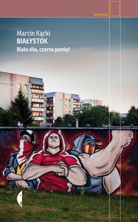 Białystok. Biała siła czarna pamięć - Marcin Kącki [KSIĄŻKA]