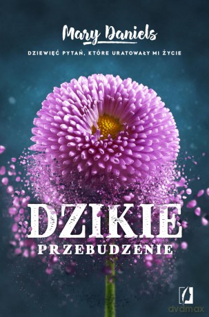 Dzikie przebudzenie. Dziewięć pytań które uratowały mi życie - Mary Daniels [KSIĄŻKA]