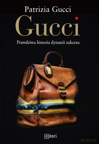 Gucci. Prawdziwa historia dynastii sukcesu - Patrizia Gucci [KSIĄŻKA]