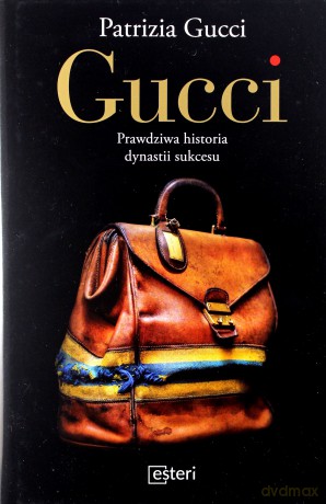 Gucci. Prawdziwa historia dynastii sukcesu - Patrizia Gucci [KSIĄŻKA]