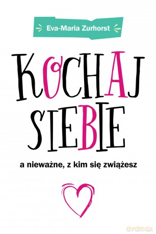 Kochaj siebie a nieważne z kim się zwiążesz - Eva-Maria Zurhorst [KSIĄŻKA]