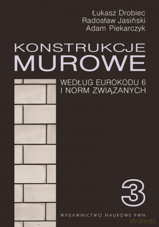 Konstrukcje murowe wg eurokodu 6 i norm związanych (Tom 3) - Łukasz Drobiec [KSIĄŻKA]