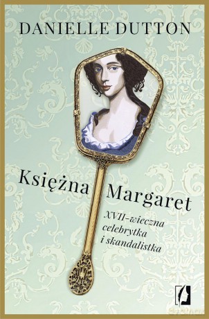 Księżna Margaret XVII-wieczna skandalistka i celebrytka - Danielle Dutton [KSIĄŻKA]