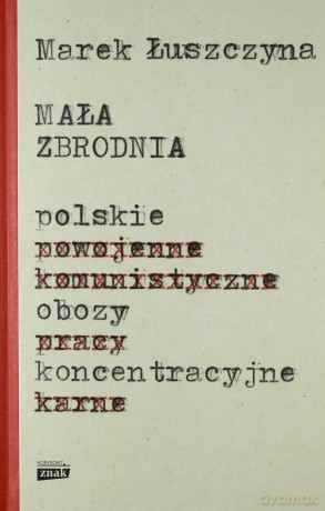 Mała zbrodnia. Polskie obozy koncentracyjne - Marek Łuszczyna [KSIĄŻKA]