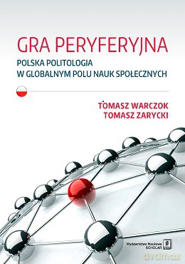 Peryferyjna Polska. Politologia w globalnym polu nauk społecznych - Tomasz Warczok [KSIĄŻKA]